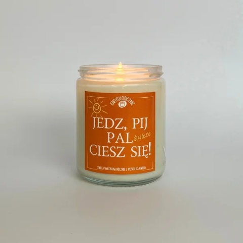 Jedz, pij, pal świece, ciesz się! - świeca sojowa 250 ml