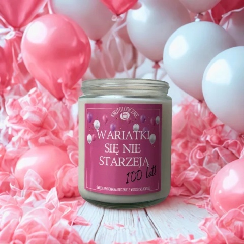 Wariatki się nie starzeją, 100 lat! - świeca sojowa z życzeniami 250 ml